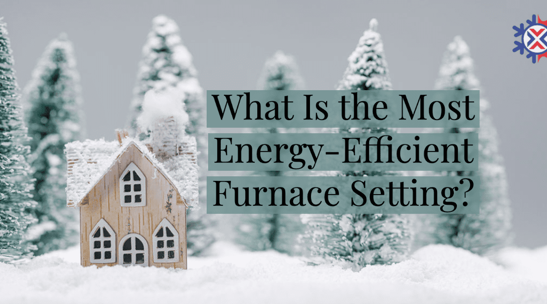 What Is the Most Energy-Efficient Furnace Setting?