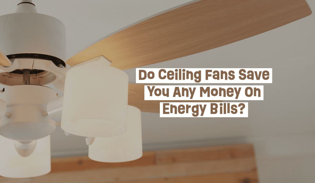 Do Ceiling Fans Save You Any Money On Energy Bills?  