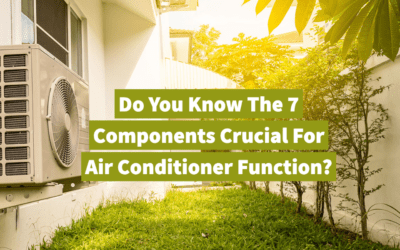Do You Know The 7 Components Crucial For Air Conditioner Function? 