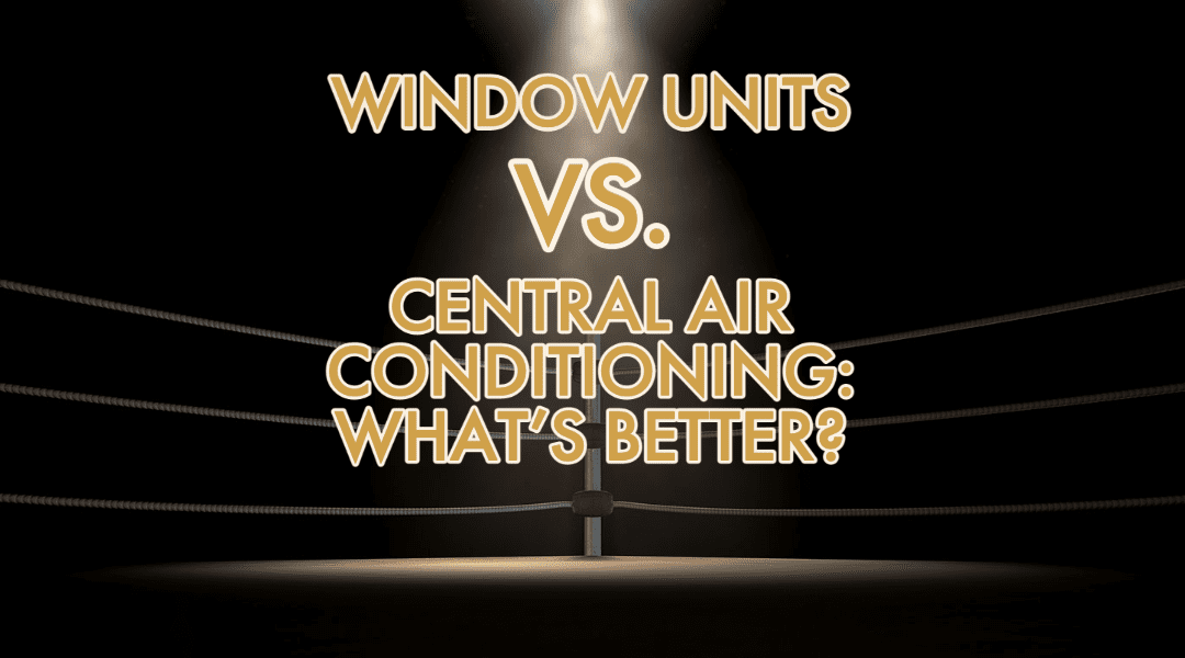 Window Units vs. Central Air Conditioning: What’s Better? 