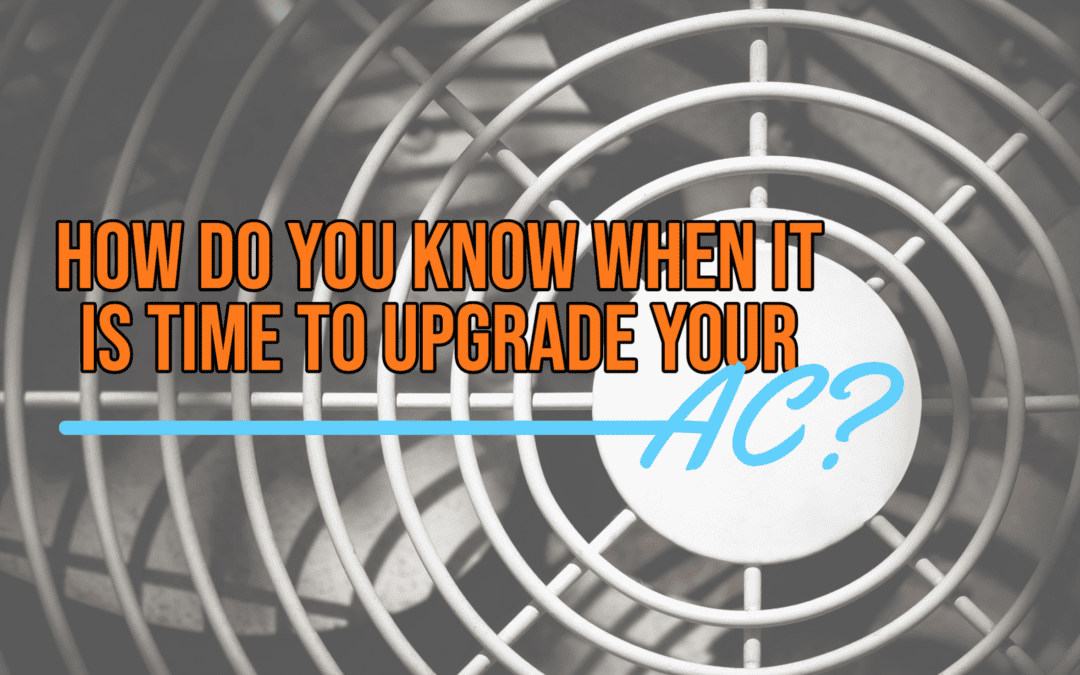 HOW DO YOU KNOW WHEN IT IS TIME TO UPGRADE YOUR AC?         