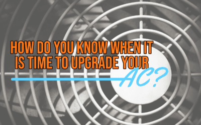 HOW DO YOU KNOW WHEN IT IS TIME TO UPGRADE YOUR AC?         