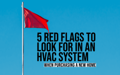 5 RED FLAGS TO LOOK FOR IN AN HVAC SYSTEM WHEN PURCHASING A NEW HOME 