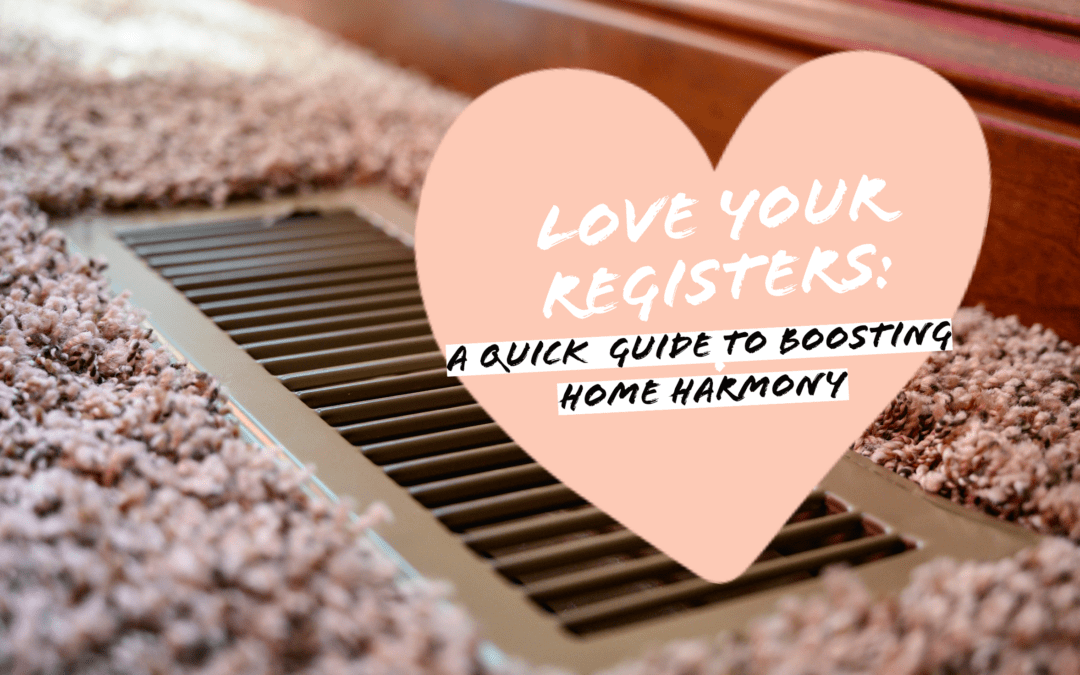 LOVE YOUR REGISTERS: A QUICK GUIDE TO BOOSTING HOME HARMONY 